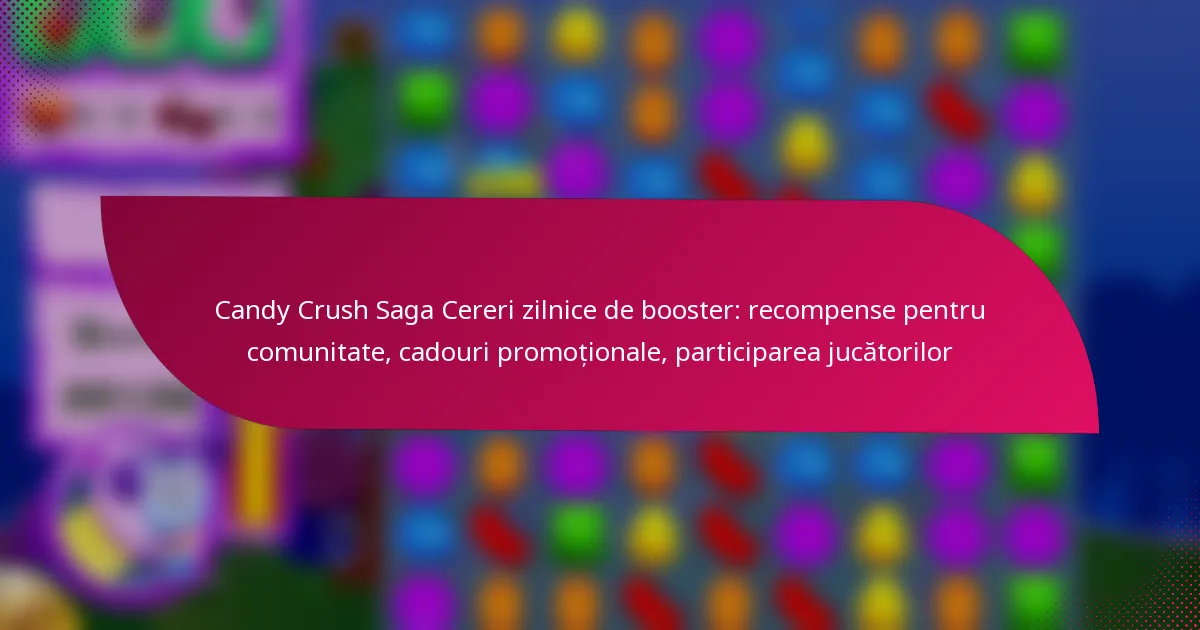 Candy Crush Saga Cereri zilnice de booster: recompense pentru comunitate, cadouri promoționale, participarea jucătorilor